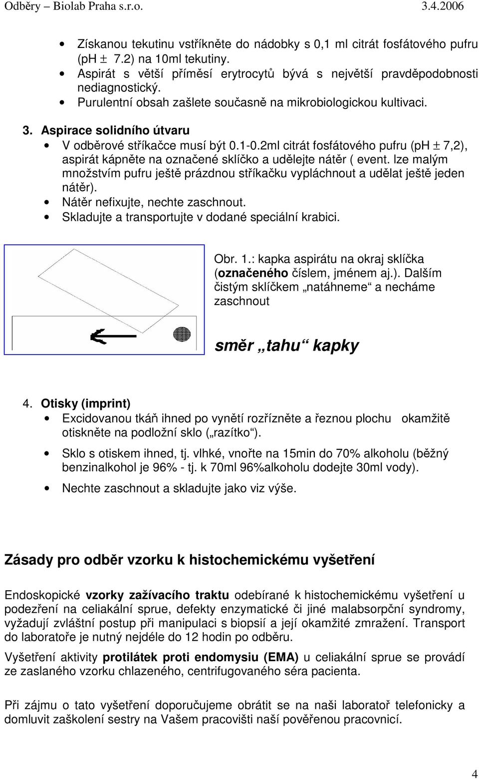 2ml citrát fosfátového pufru (ph ± 7,2), aspirát kápnte na oznaené sklíko a udlejte nátr ( event. lze malým množstvím pufru ješt prázdnou stíkaku vypláchnout a udlat ješt jeden nátr).