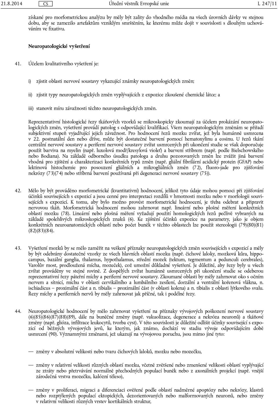 Účelem kvalitativního vyšetření je: i) zjistit oblasti nervové soustavy vykazující známky neuropatologických změn; ii) zjistit typy neuropatologických změn vyplývajících z expozice zkoušené chemické