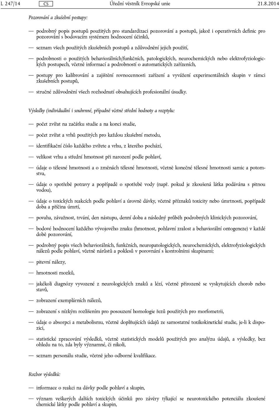 všech použitých zkušebních postupů a zdůvodnění jejich použití, podrobnosti o použitých behaviorálních/funkčních, patologických, neurochemických nebo elektrofyziologických postupech, včetně informací