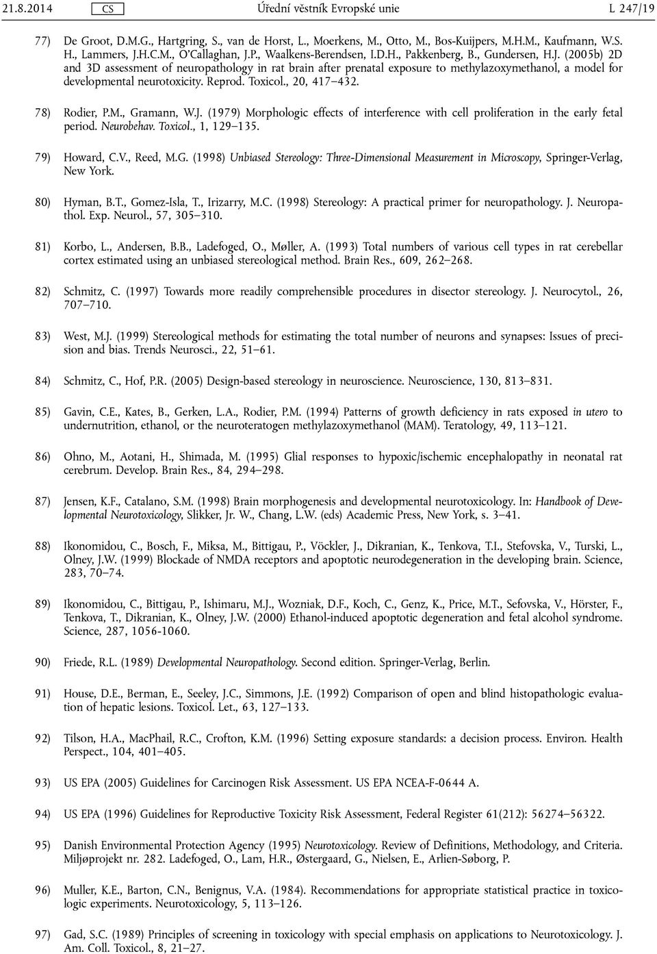 Toxicol., 20, 417 432. 78) Rodier, P.M., Gramann, W.J. (1979) Morphologic effects of interference with cell proliferation in the early fetal period. Neurobehav. Toxicol., 1, 129 135. 79) Howard, C.V.