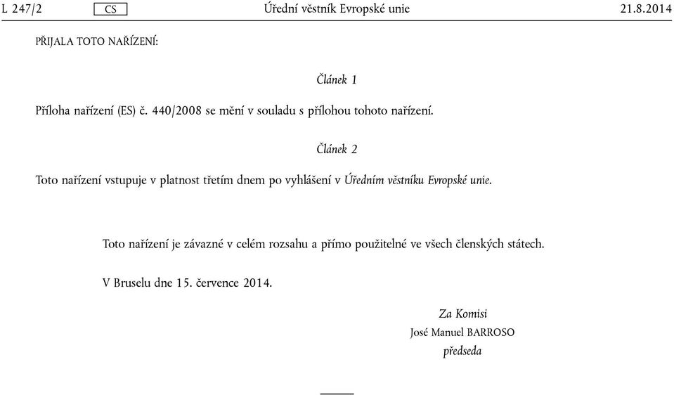 Článek 2 Toto nařízení vstupuje v platnost třetím dnem po vyhlášení v Úředním věstníku Evropské