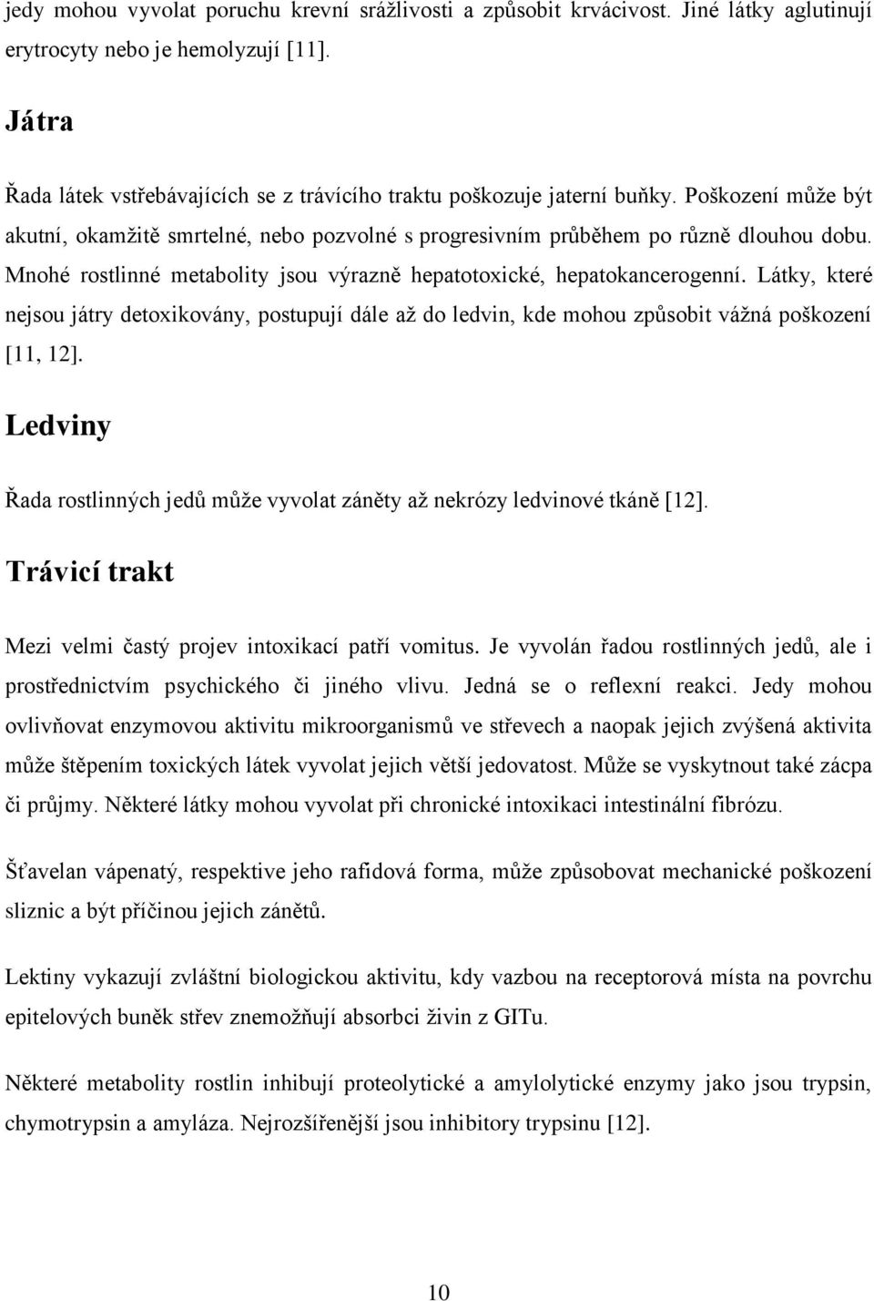 Mnohé rostlinné metabolity jsou výrazně hepatotoxické, hepatokancerogenní. Látky, které nejsou játry detoxikovány, postupují dále aţ do ledvin, kde mohou způsobit váţná poškození [11, 12].