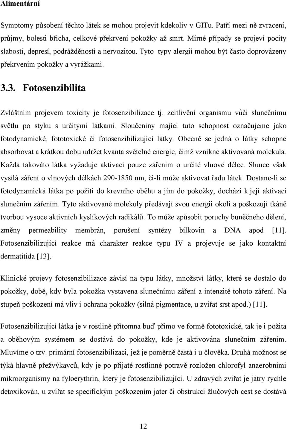 3. Fotosenzibilita Zvláštním projevem toxicity je fotosenzibilizace tj. zcitlivění organismu vůči slunečnímu světlu po styku s určitými látkami.