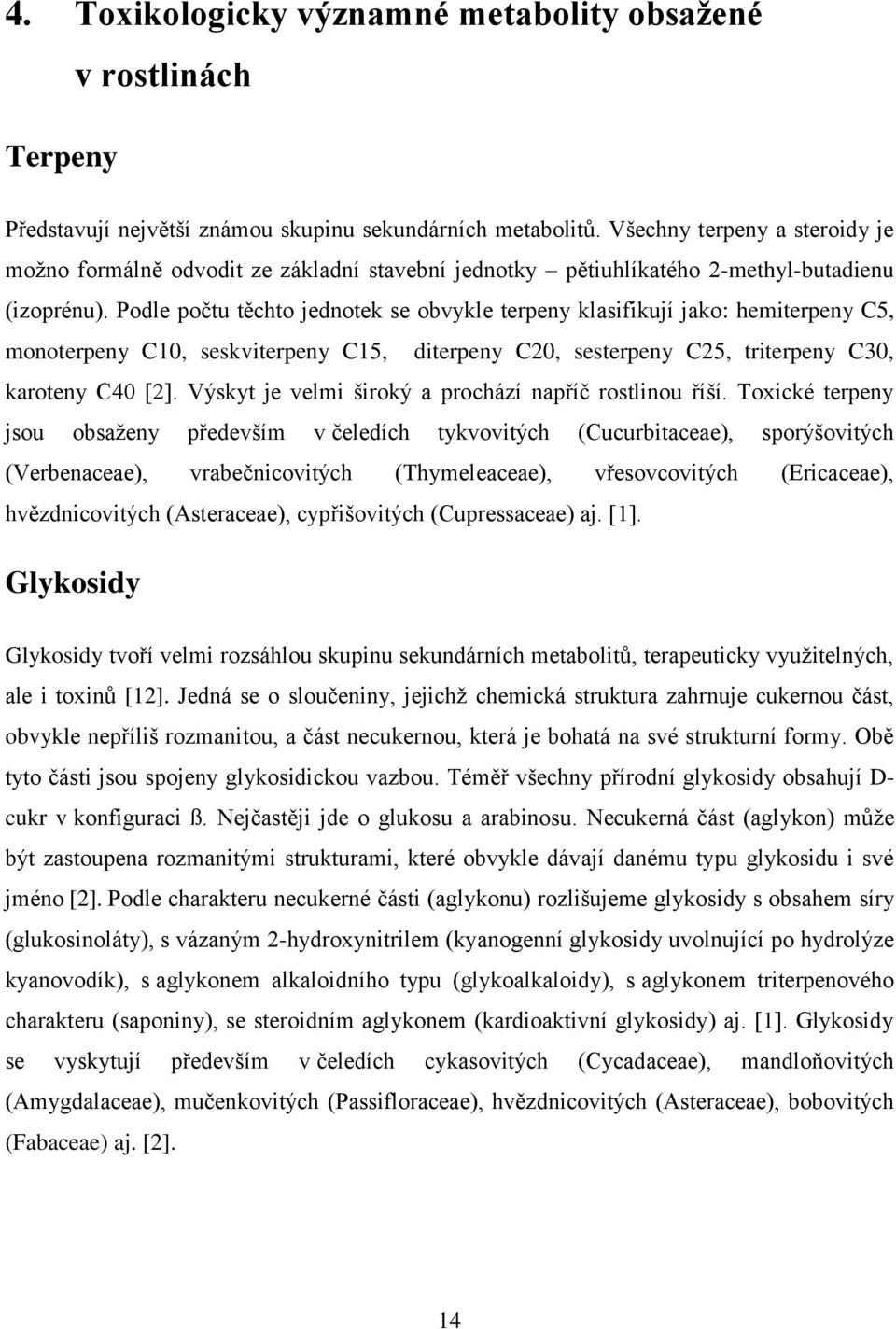 Podle počtu těchto jednotek se obvykle terpeny klasifikují jako: hemiterpeny C5, monoterpeny C10, seskviterpeny C15, diterpeny C20, sesterpeny C25, triterpeny C30, karoteny C40 [2].