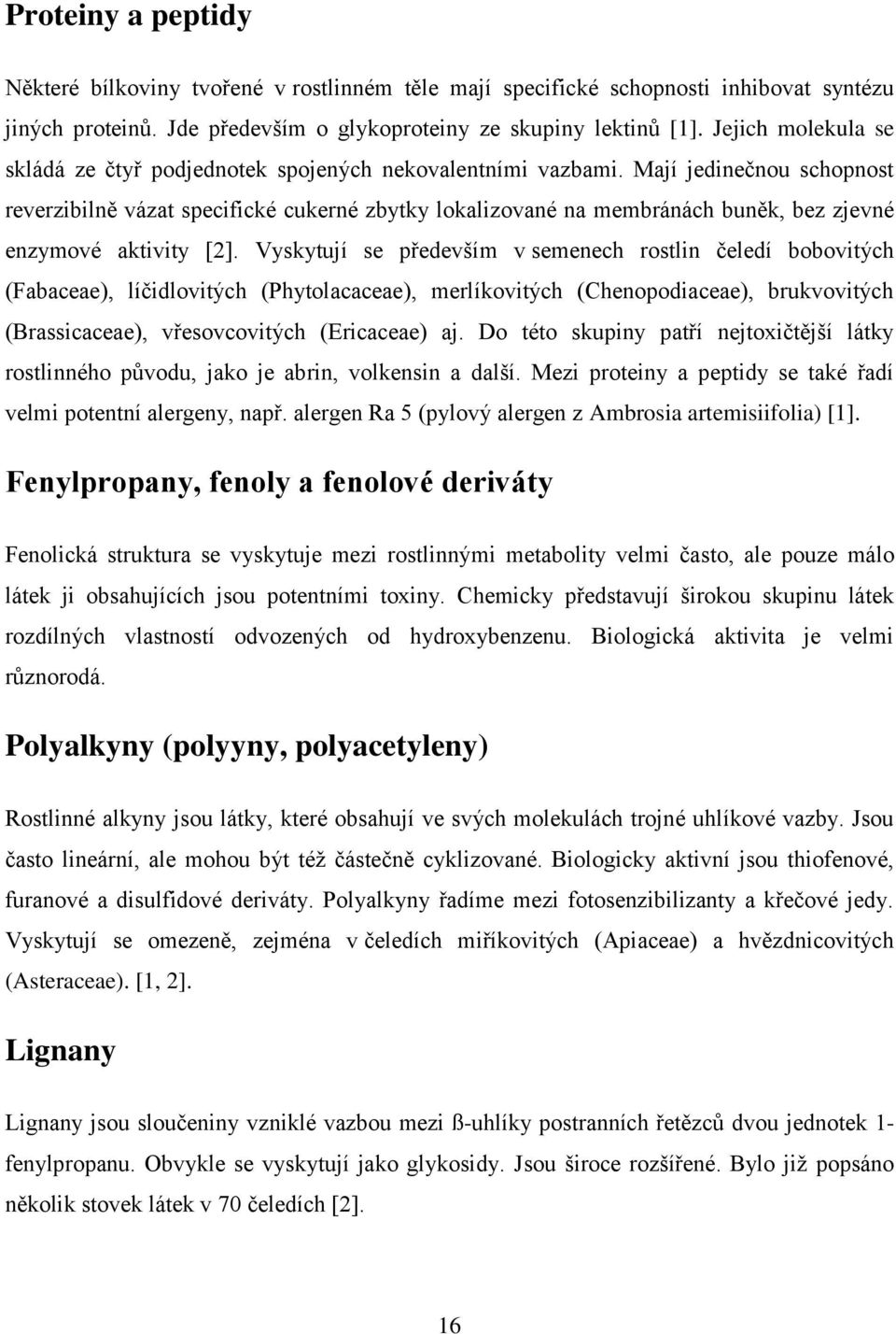 Mají jedinečnou schopnost reverzibilně vázat specifické cukerné zbytky lokalizované na membránách buněk, bez zjevné enzymové aktivity [2].