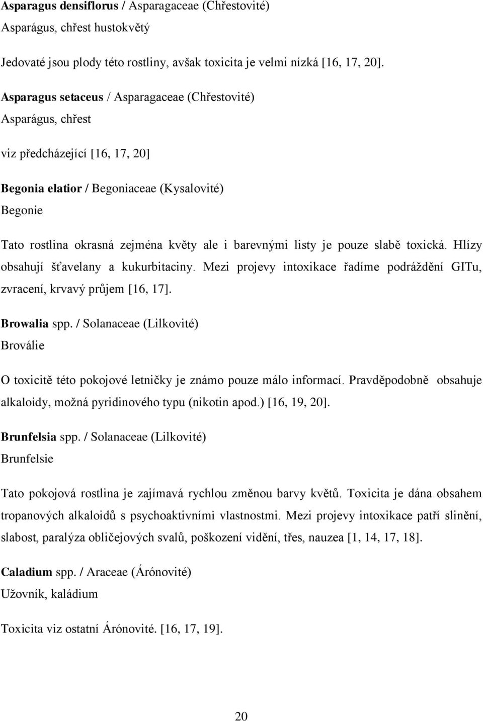 listy je pouze slabě toxická. Hlízy obsahují šťavelany a kukurbitaciny. Mezi projevy intoxikace řadíme podráţdění GITu, zvracení, krvavý průjem [16, 17]. Browalia spp.