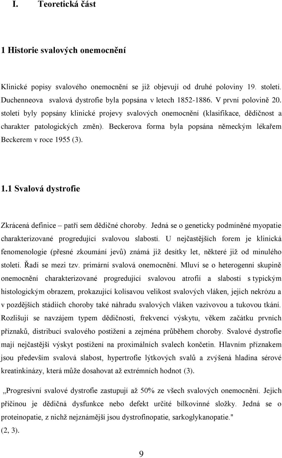 Beckerova forma byla popsána německým lékařem Beckerem v roce 1955 (3). 1.1 Svalová dystrofie Zkrácená definice patří sem dědičné choroby.