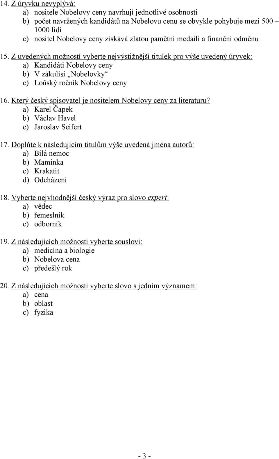 Z uvedených možností vyberte nejvýstižnější titulek pro výše uvedený úryvek: a) Kandidáti Nobelovy ceny b) V zákulisí Nobelovky c) Loňský ročník Nobelovy ceny 16.