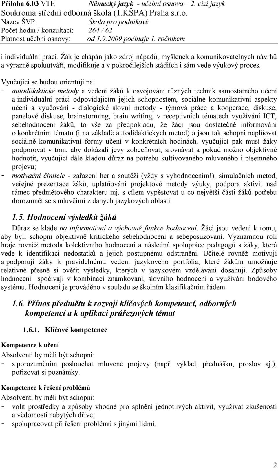 aspekty učení a vyučování - dialogické slovní metody - týmová práce a kooperace, diskuse, panelové diskuse, brainstorming, brain writing, v receptivních tématech využívání ICT, sebehodnocení žáků, to