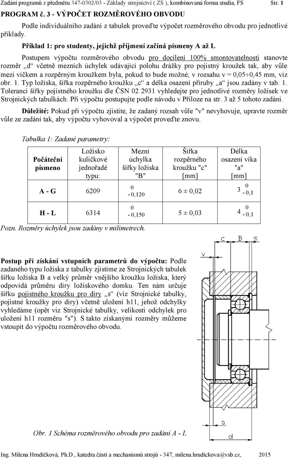 Příklad 1: pro studenty, jejichž příjmení začíná písmeny A až L Postupem výpočtu rozměrového obvodu pro docílení 1% smontovatelnosti stanovte rozměr d včetně mezních úchylek udávající polohu drážky