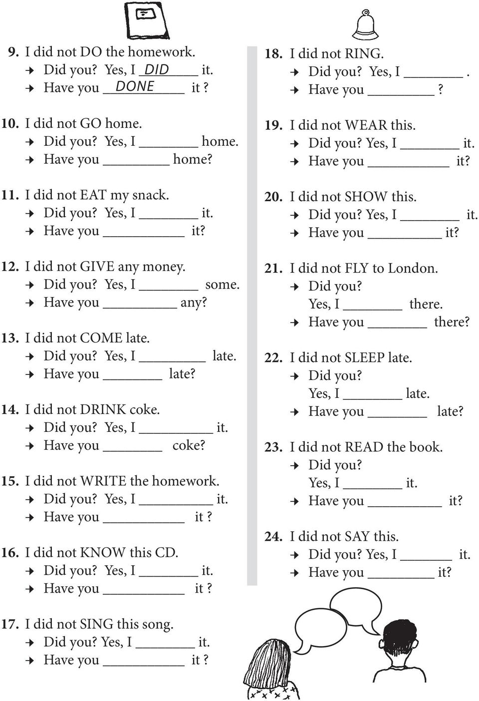 I did not WRITE the homework. Did you? Yes, I it. Have you it? I did not KNOW this CD. Have you it? 18. 19. 20. 21. 22. 23. 24. I did not RING. Did you? Yes, I. Have you? I did not WEAR this.