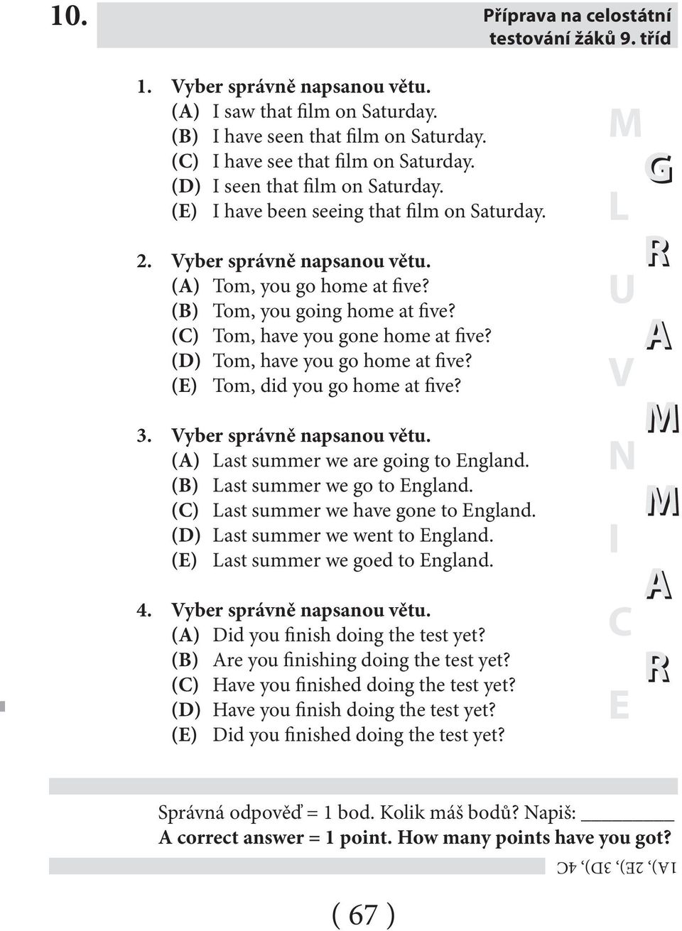 (C) Tom, have you gone home at five? (D) Tom, have you go home at five? (E) Tom, did you go home at five? 3. Vyber správně napsanou větu. (A) Last summer we are going to England.