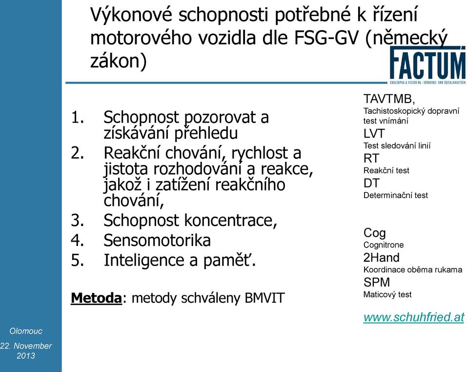 Reakční chování, rychlost a jistota rozhodování a reakce, jakož i zatížení reakčního chování, 3. Schopnost koncentrace, 4.