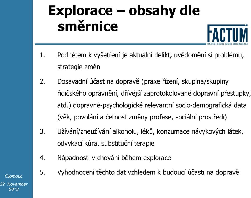 ) dopravně-psychologické relevantní socio-demografická data (věk, povolání a četnost změny profese, sociální prostředí) 3.