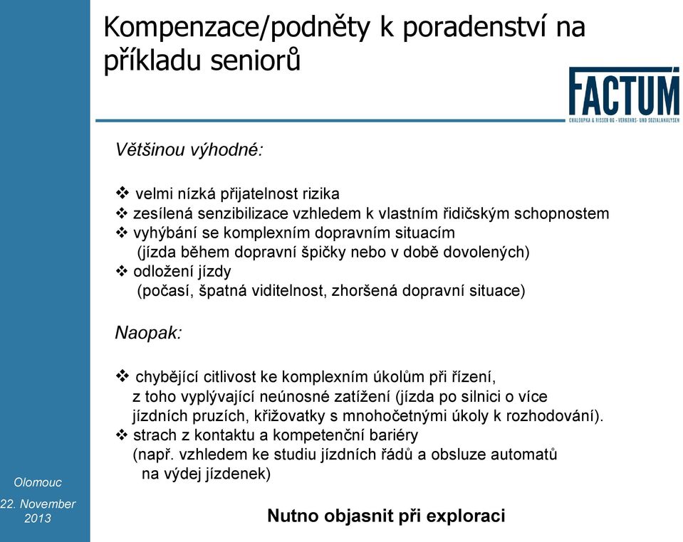 Naopak: chybějící citlivost ke komplexním úkolům při řízení, z toho vyplývající neúnosné zatížení (jízda po silnici o více jízdních pruzích, křižovatky s mnohočetnými