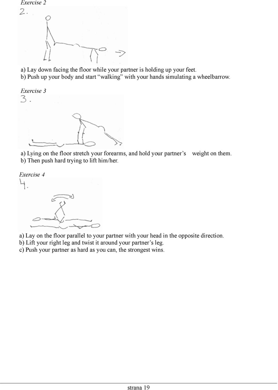 Exercise 3 a) Lying on the floor stretch your forearms, and hold your partner s b) Then push hard trying to lift him/her.