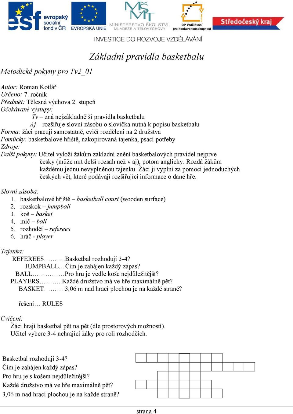 hřiště, nakopírovaná tajenka, psací potřeby Další pokyny: Učitel vyloží žákům základní znění basketbalových pravidel nejprve česky (může mít delší rozsah než v aj), potom anglicky.