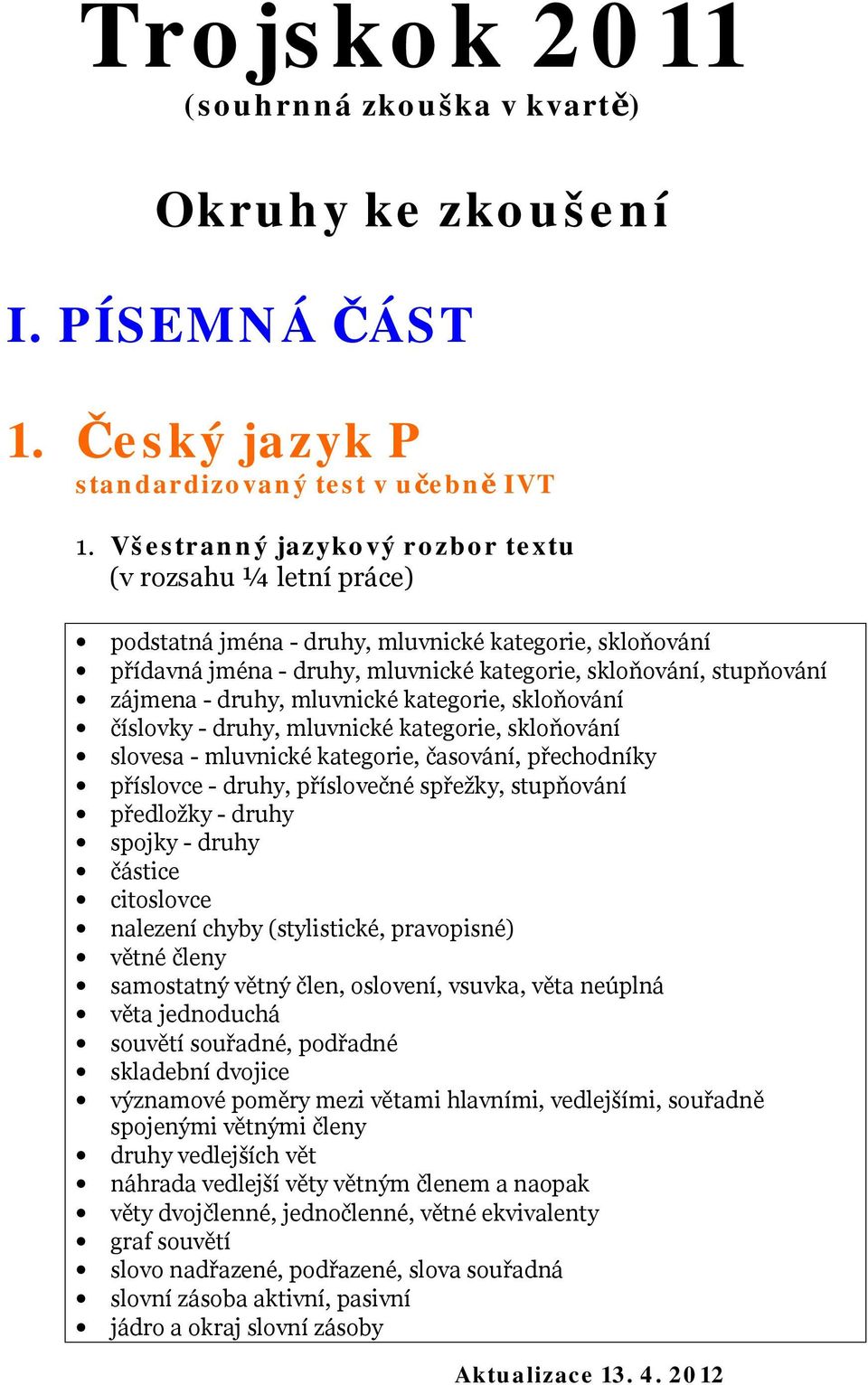 druhy, mluvnické kategorie, skloňování číslovky - druhy, mluvnické kategorie, skloňování slovesa - mluvnické kategorie, časování, přechodníky příslovce - druhy, příslovečné spřežky, stupňování