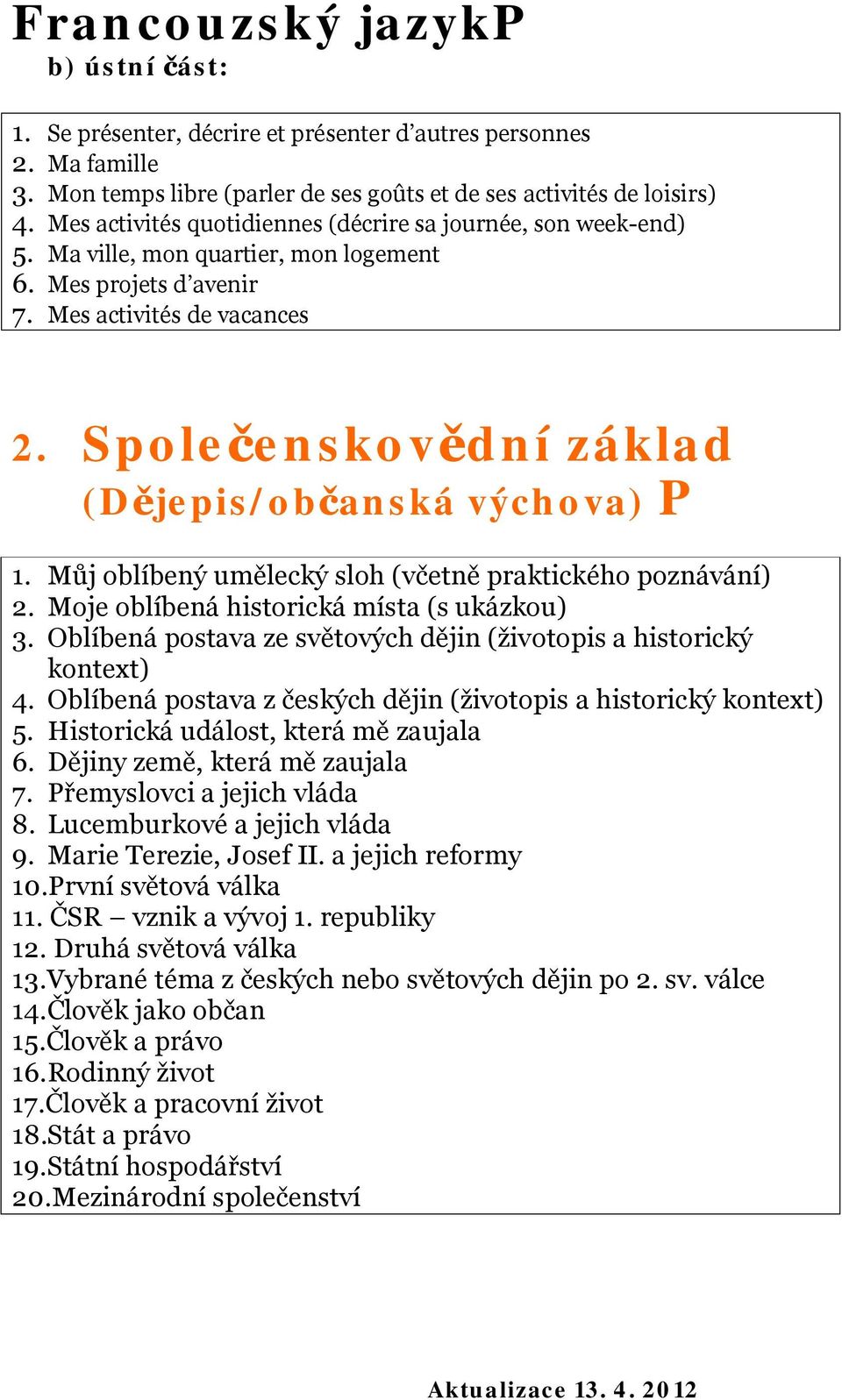 Společenskovědní základ (Dějepis/občanská výchova) P 1. Můj oblíbený umělecký sloh (včetně praktického poznávání) 2. Moje oblíbená historická místa (s ukázkou) 3.