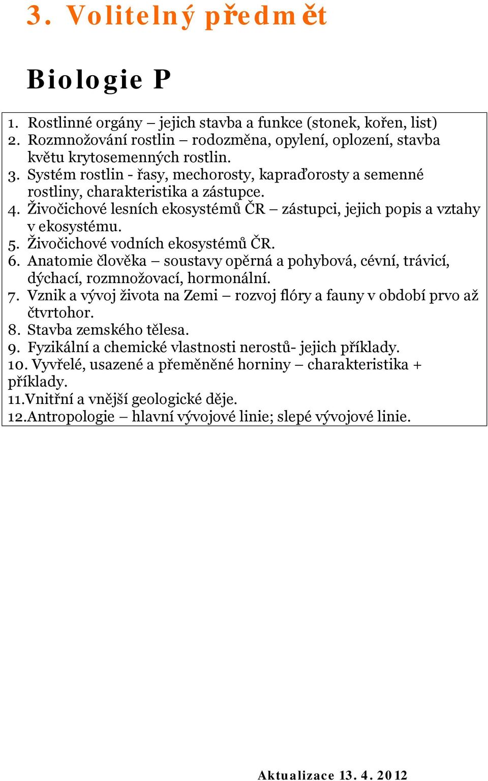 Živočichové vodních ekosystémů ČR. 6. Anatomie člověka soustavy opěrná a pohybová, cévní, trávicí, dýchací, rozmnožovací, hormonální. 7.