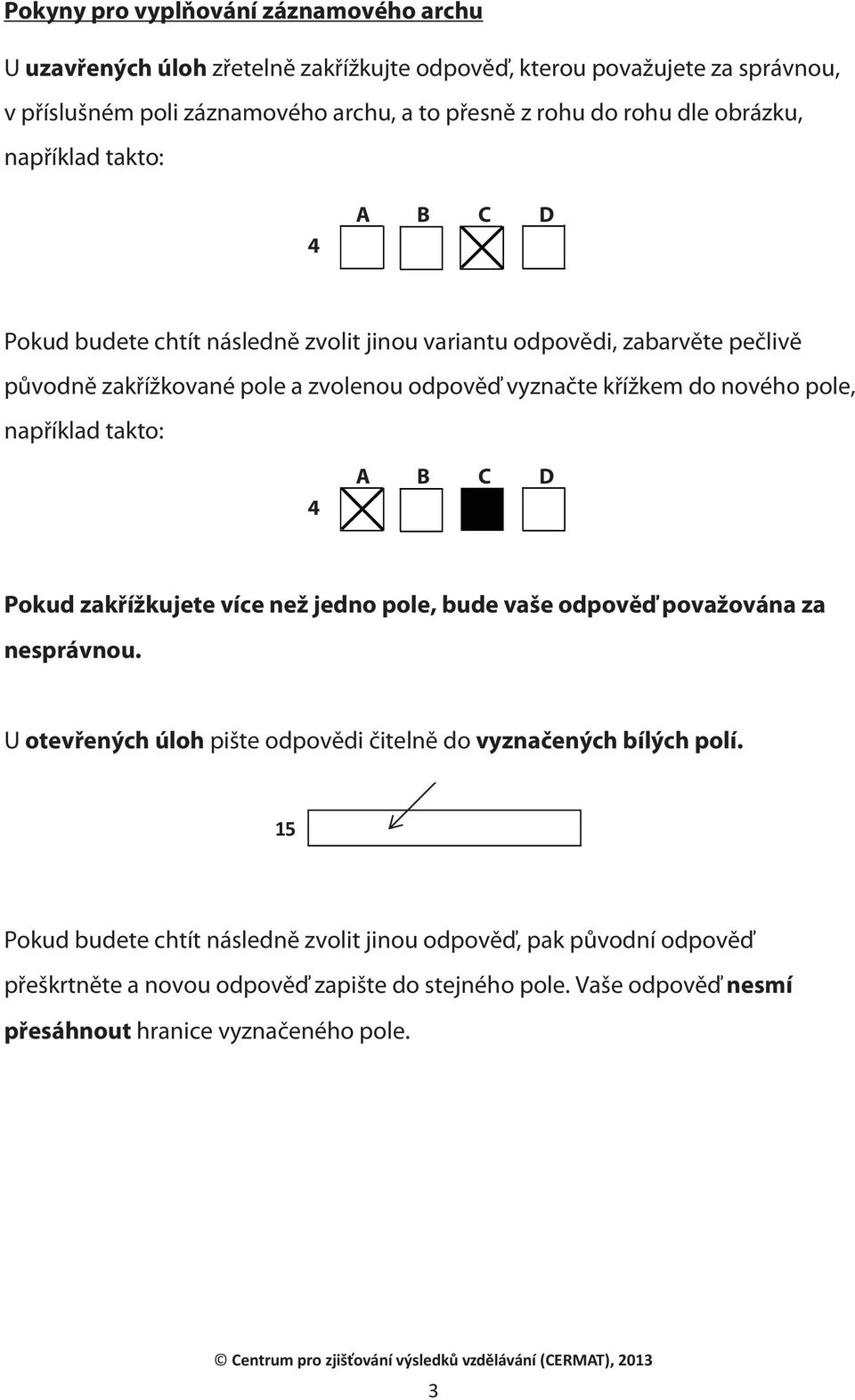 nového pole, například takto: 4 A B C D Pokud zakřížkujete více než jedno pole, bude vaše odpověď považována za nesprávnou.