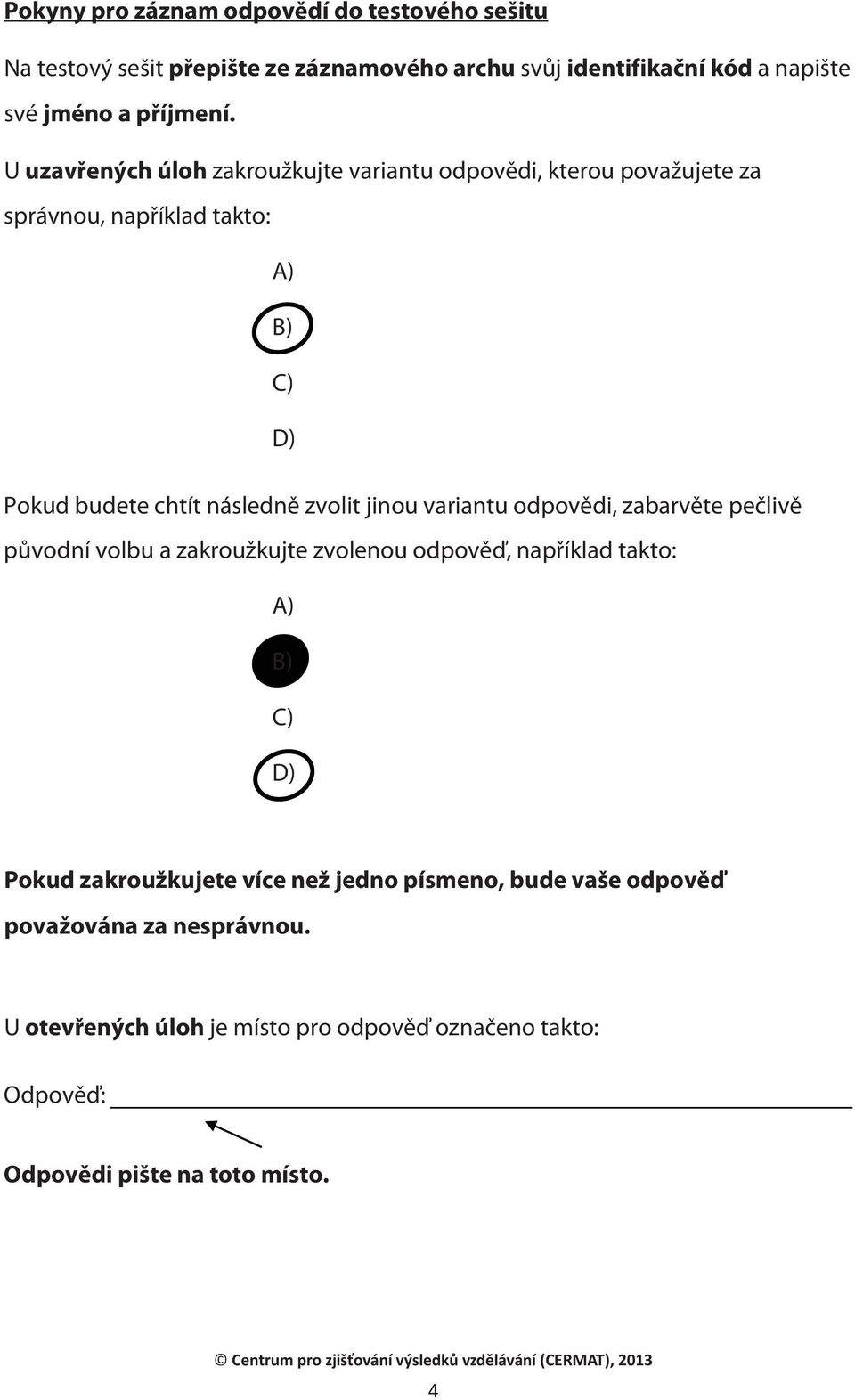 U uzavřených úloh zakroužkujte variantu odpovědi, kterou považujete za správnou, například takto: A) B) C) D) Pokud budete chtít následně zvolit