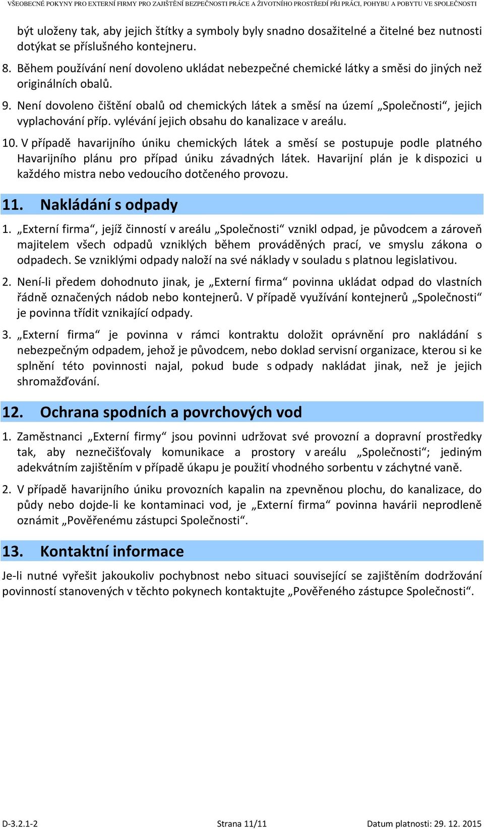 Není dovoleno čištění obalů od chemických látek a směsí na území Společnosti, jejich vyplachování příp. vylévání jejich obsahu do kanalizace v areálu. 10.