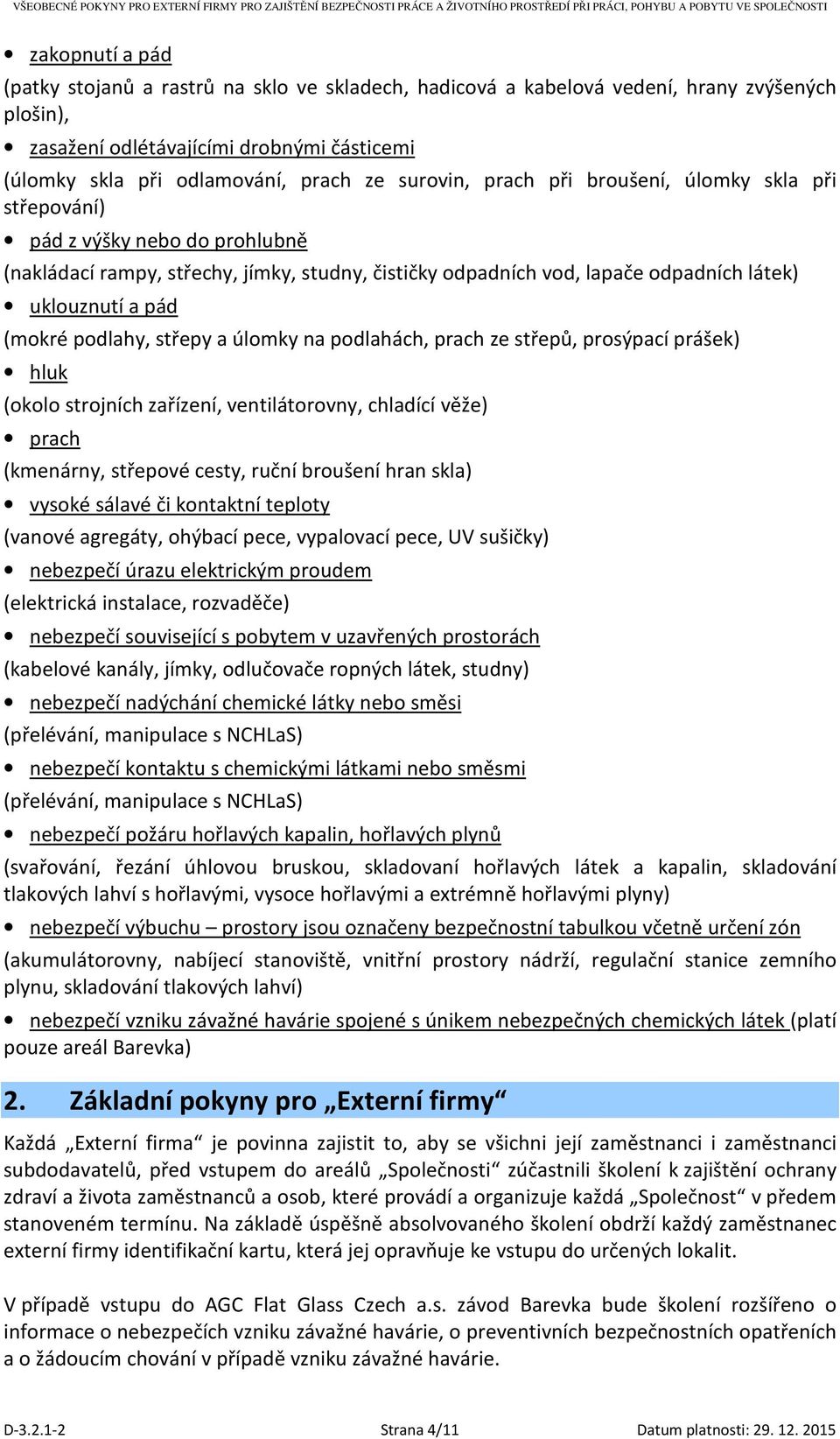 (mokré podlahy, střepy a úlomky na podlahách, prach ze střepů, prosýpací prášek) hluk (okolo strojních zařízení, ventilátorovny, chladící věže) prach (kmenárny, střepové cesty, ruční broušení hran