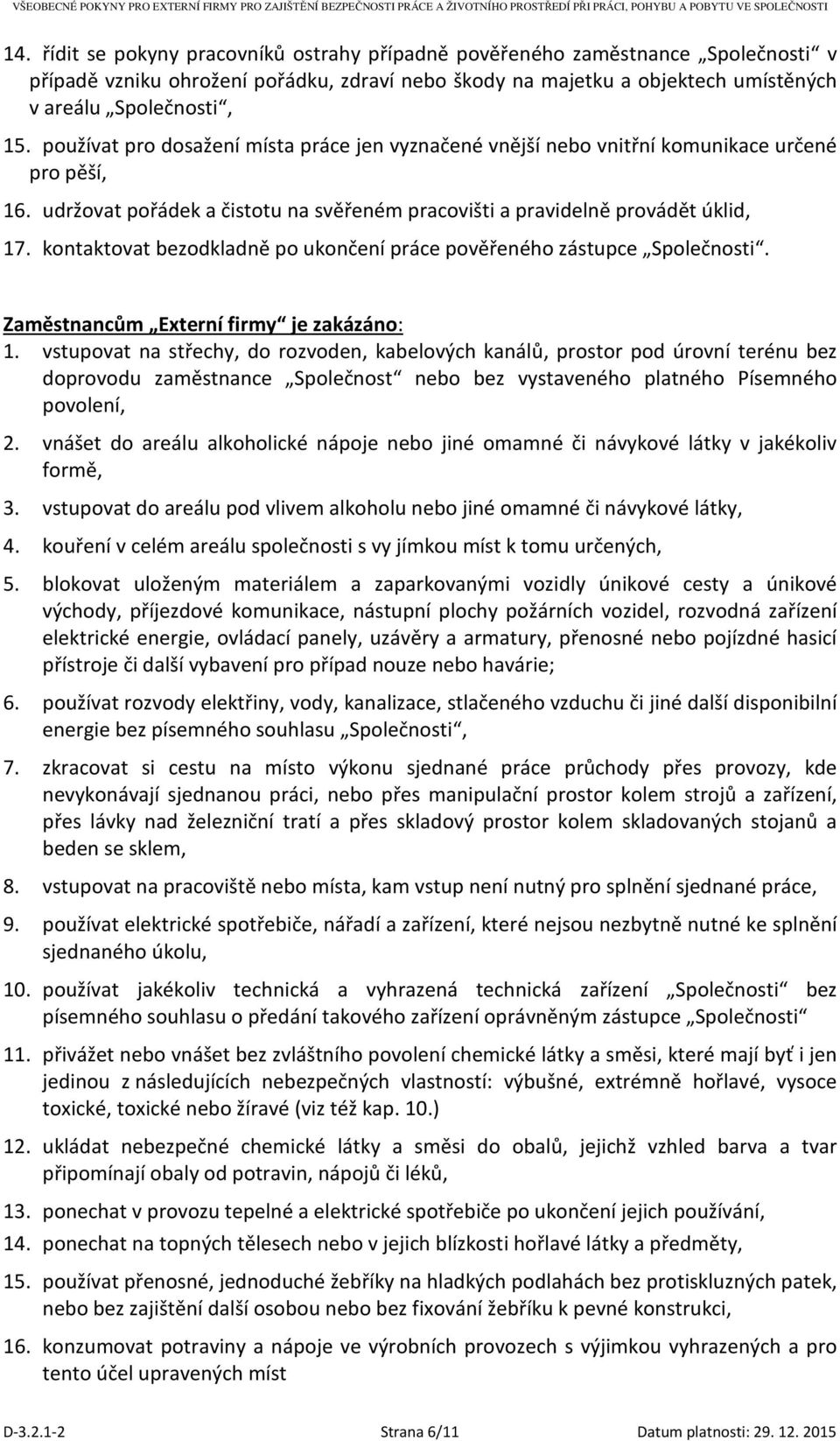 kontaktovat bezodkladně po ukončení práce pověřeného zástupce Společnosti. Zaměstnancům Externí firmy je zakázáno: 1.