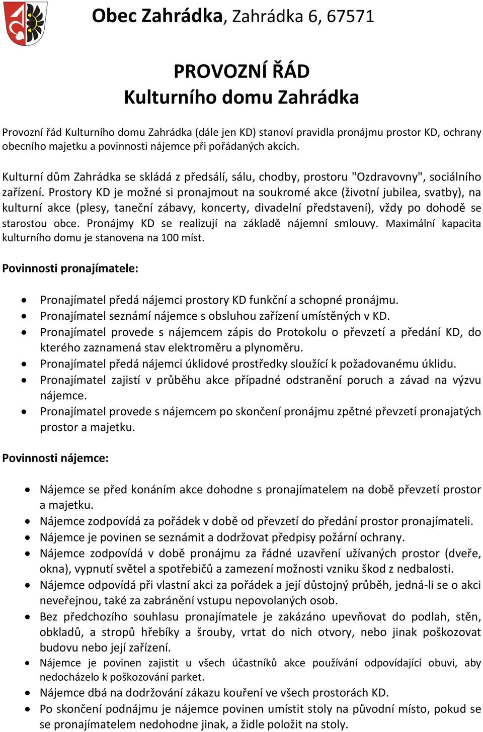 Prostory KD je možné si pronajmout na soukromé akce (životní jubilea, svatby), na kulturní akce (plesy, taneční zábavy, koncerty, divadelní představení), vždy po dohodě se starostou obce.