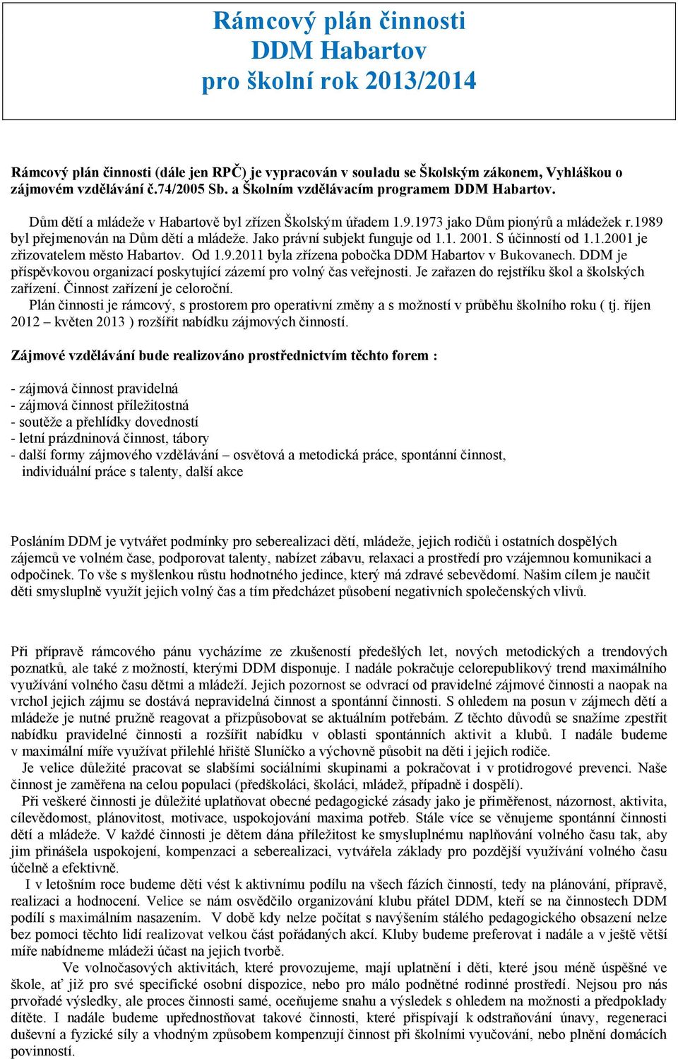 Jako právní subjekt funguje od 1.1. 2001. S účinností od 1.1.2001 je zřizovatelem město Habartov. Od 1.9.2011 byla zřízena pobočka DDM Habartov v Bukovanech.