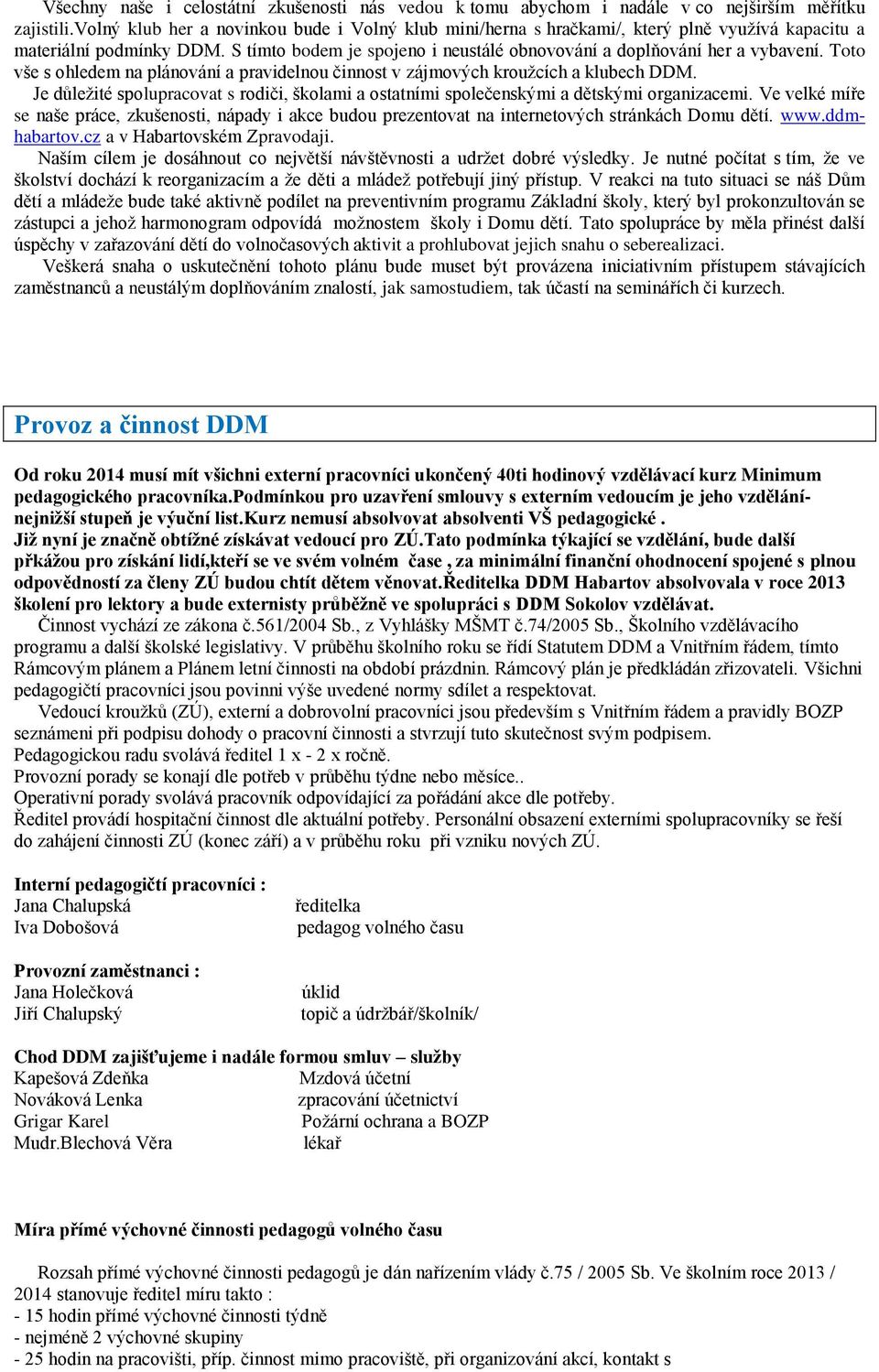 Toto vše s ohledem na plánování a pravidelnou činnost v zájmových kroužcích a klubech DDM. Je důležité spolupracovat s rodiči, školami a ostatními společenskými a dětskými organizacemi.