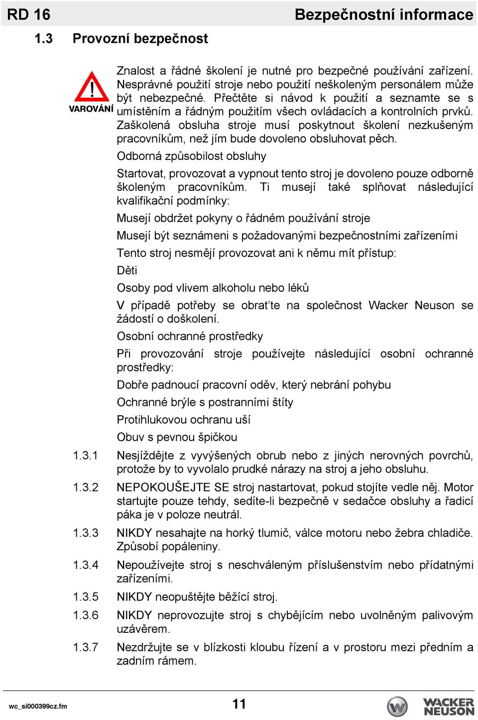 Zaškolená obsluha stroje musí poskytnout školení nezkušeným pracovníkům, než jím bude dovoleno obsluhovat pěch.