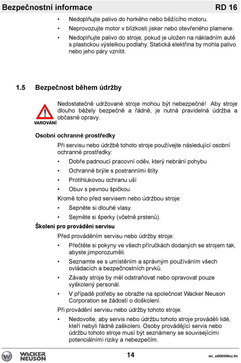 5 Bezpečnost během údržby VAROVÁNÍ Nedostatečně udržované stroje mohou být nebezpečné! Aby stroje dlouho běžely bezpečně a řádně, je nutná pravidelná údržba a občasné opravy.