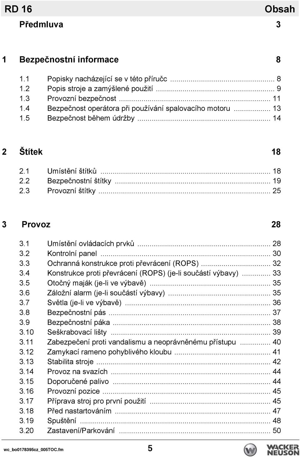 .. 25 3 Provoz 28 3.1 Umístění ovládacích prvků... 28 3.2 Kontrolní panel... 30 3.3 Ochranná konstrukce proti převrácení (ROPS)... 32 3.4 Konstrukce proti převrácení (ROPS) (je-li součástí výbavy).