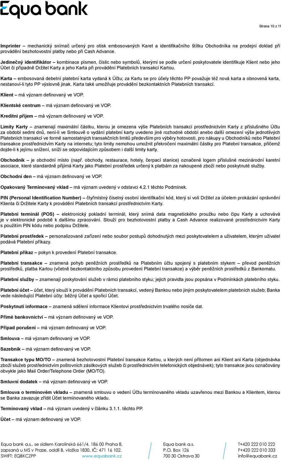 transakcí Kartou. Karta embosovaná debetní platební karta vydaná k Účtu; za Kartu se pro účely těchto PP považuje též nová karta a obnovená karta, nestanoví-li tyto PP výslovně jinak.