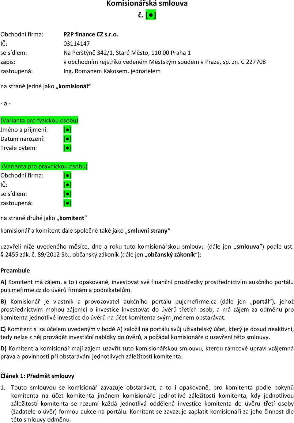 Romanem Kakosem, jednatelem na straně jedné jako komisionář - a - (Varianta pro fyzickou osobu) Jméno a příjmení: Datum narození: Trvale bytem: (Varianta pro právnickou osobu) Obchodní firma: IČ: se