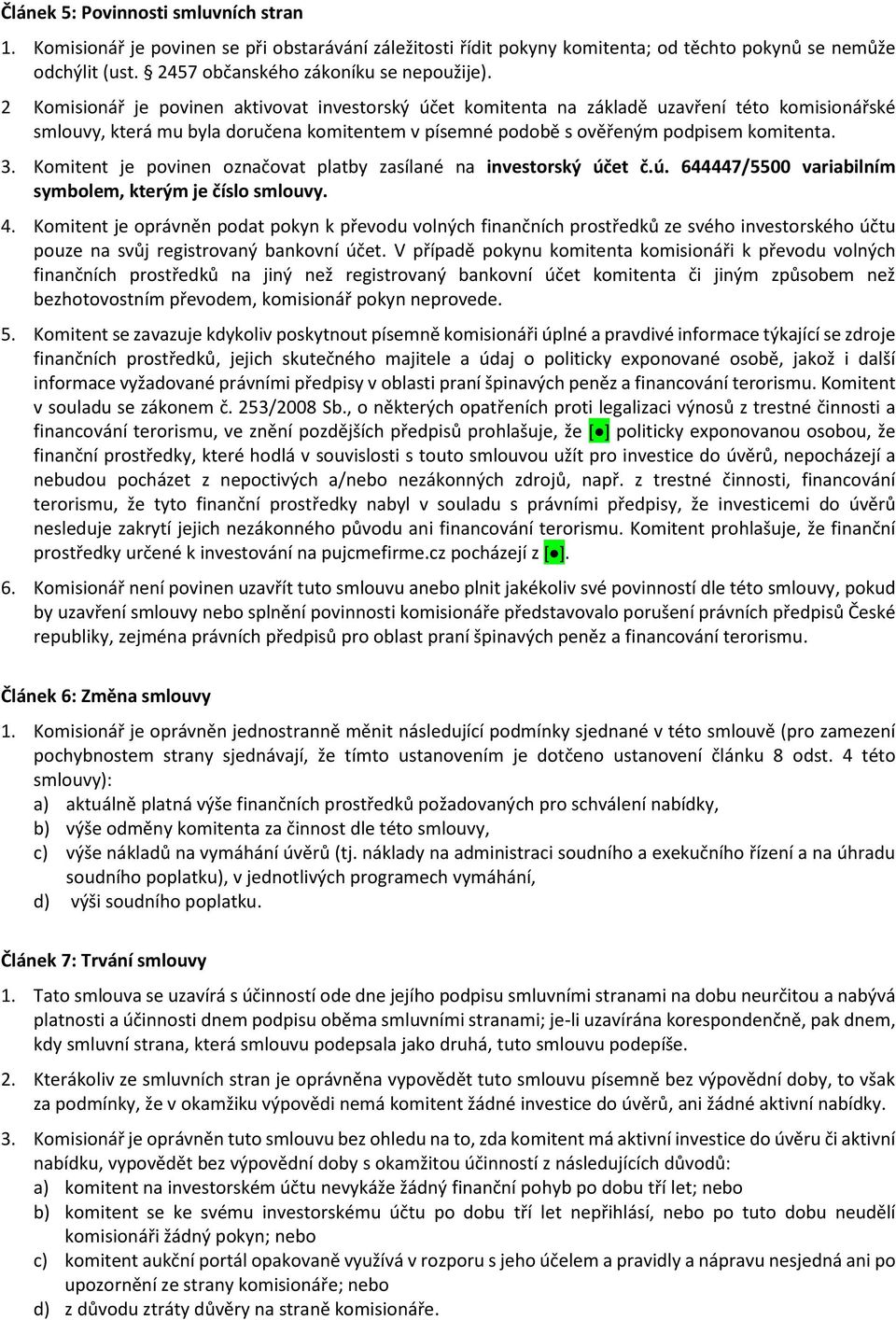 Komitent je povinen označovat platby zasílané na investorský účet č.ú. 644447/5500 variabilním symbolem, kterým je číslo smlouvy. 4.