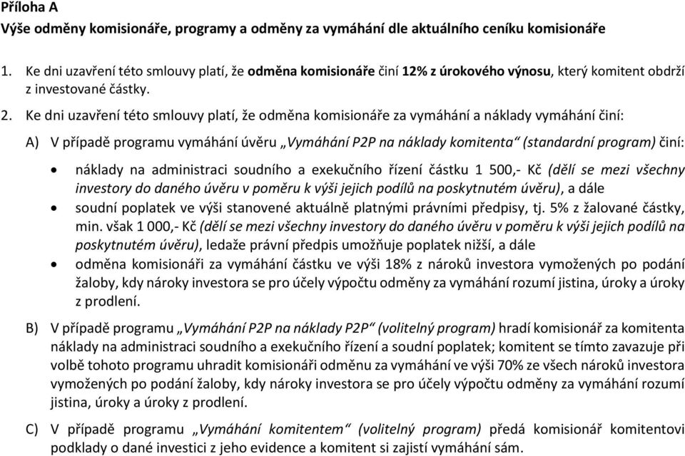 Ke dni uzavření této smlouvy platí, že odměna komisionáře za vymáhání a náklady vymáhání činí: A) V případě programu vymáhání úvěru Vymáhání P2P na náklady komitenta (standardní program) činí: