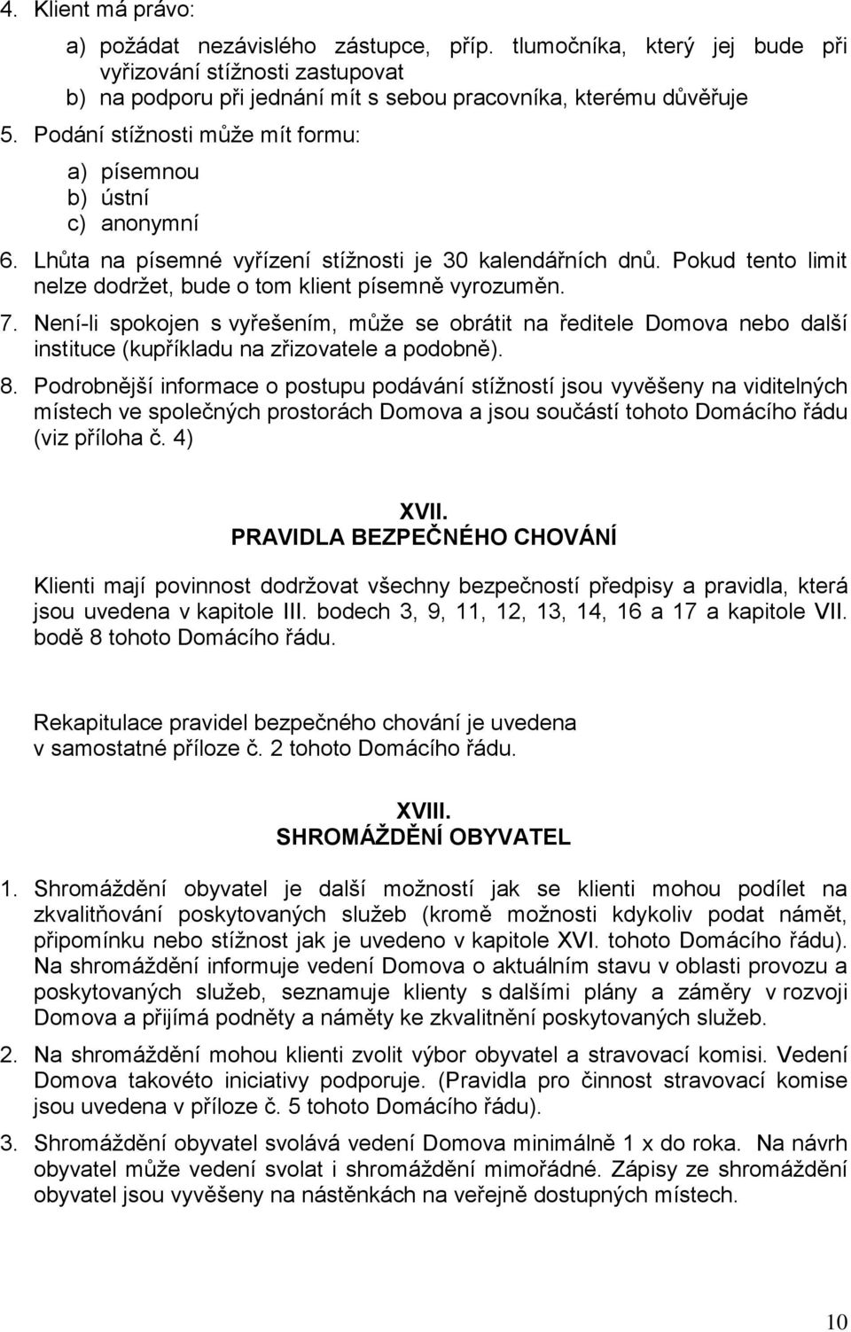 7. Není-li spokojen s vyřešením, může se obrátit na ředitele Domova nebo další instituce (kupříkladu na zřizovatele a podobně). 8.