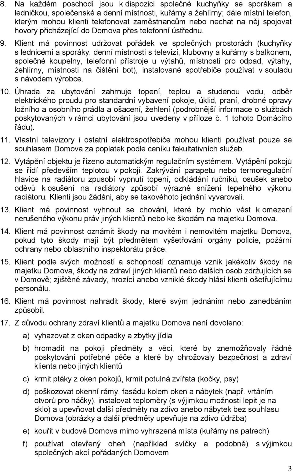 Klient má povinnost udržovat pořádek ve společných prostorách (kuchyňky s lednicemi a sporáky, denní místnosti s televizí, klubovny a kuřárny s balkonem, společné koupelny, telefonní přístroje u