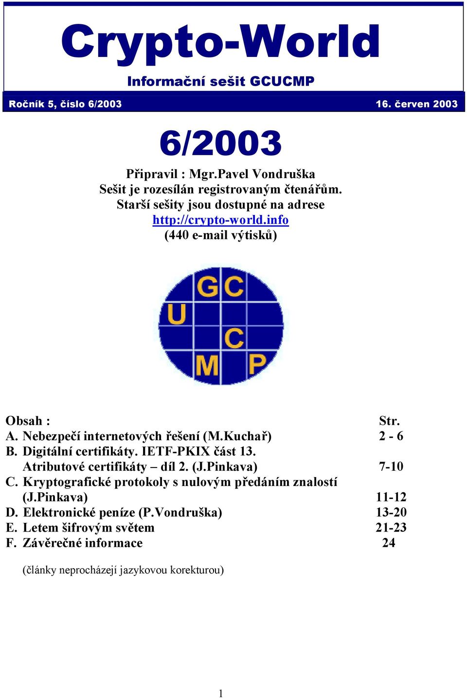 info (440 e-mail výtisků) Obsah : Str. A. Nebezpečí internetových řešení (M.Kuchař) 2-6 B. Digitální certifikáty. IETF-PKIX část 13.