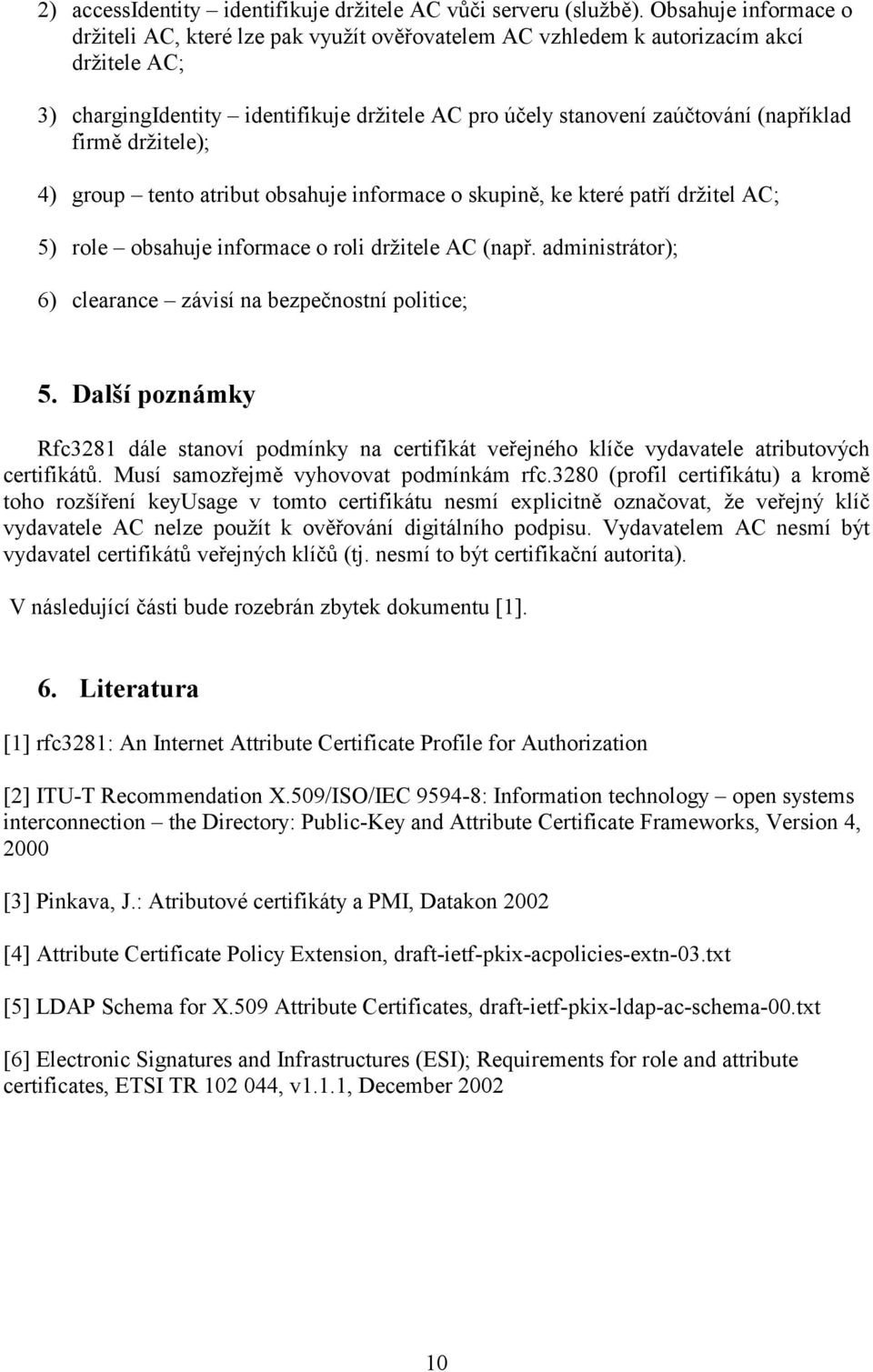 firmě držitele); 4) group tento atribut obsahuje informace o skupině, ke které patří držitel AC; 5) role obsahuje informace o roli držitele AC (např.