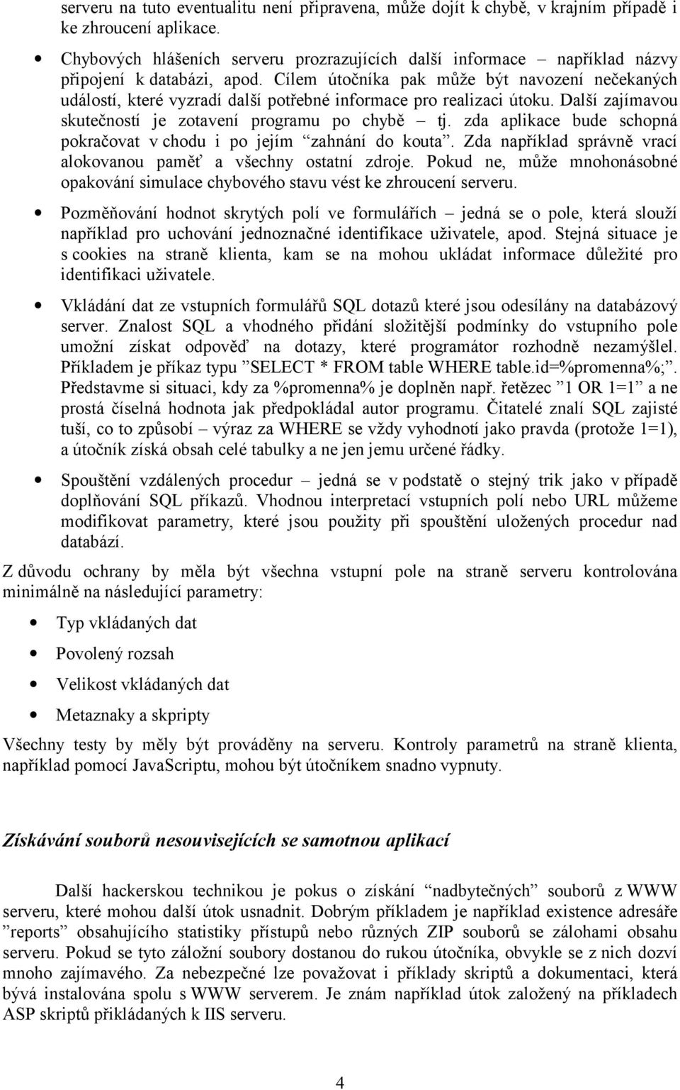 Cílem útočníka pak může být navození nečekaných událostí, které vyzradí další potřebné informace pro realizaci útoku. Další zajímavou skutečností je zotavení programu po chybě tj.