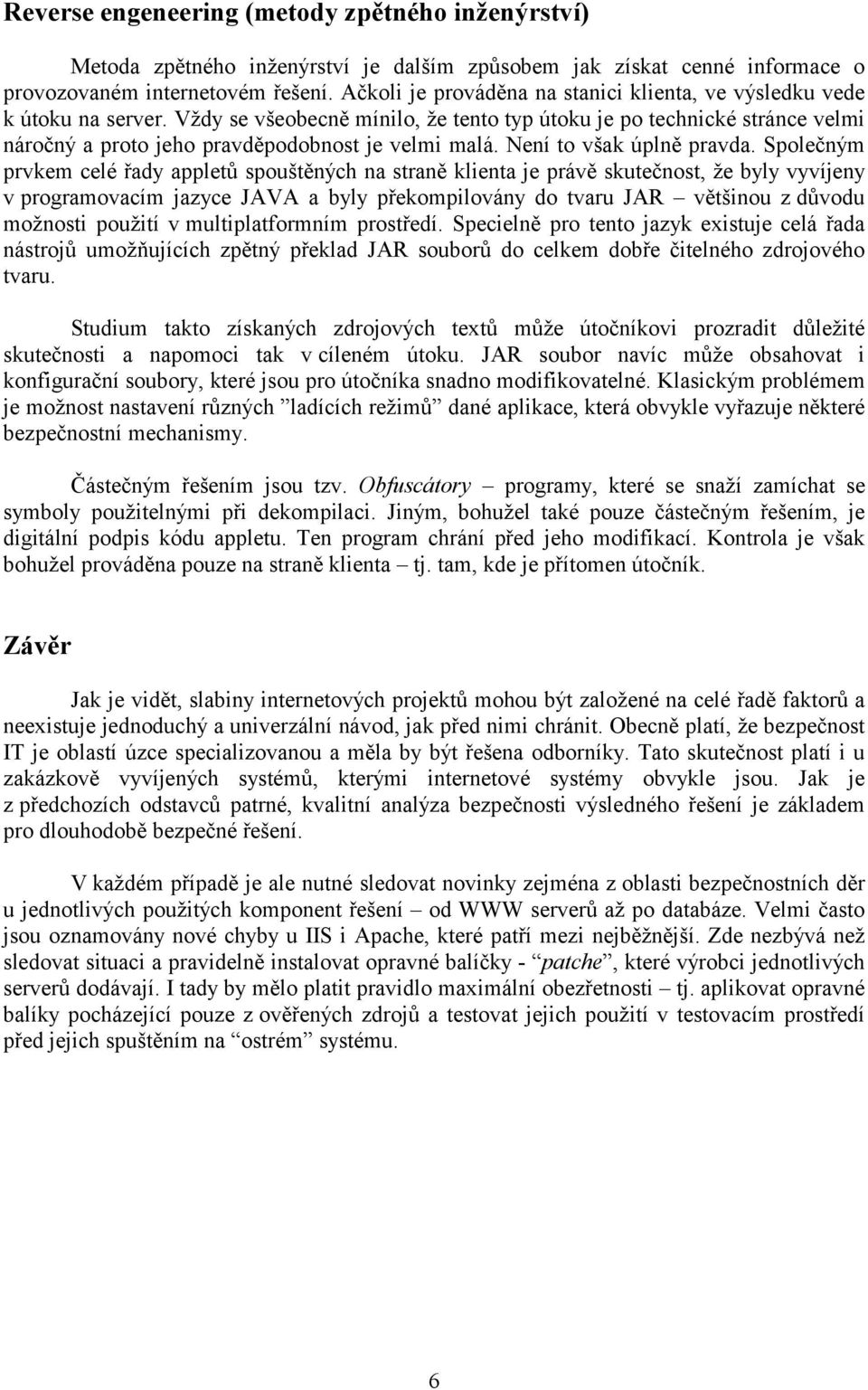 Vždy se všeobecně mínilo, že tento typ útoku je po technické stránce velmi náročný a proto jeho pravděpodobnost je velmi malá. Není to však úplně pravda.