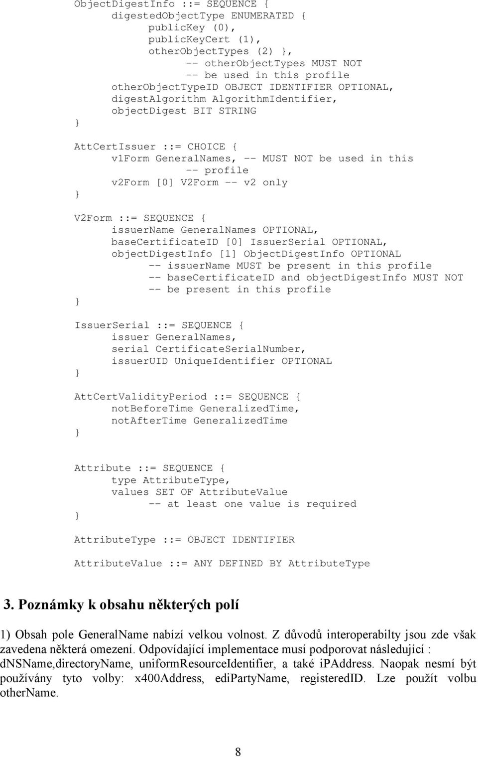 v2 only } V2Form ::= SEQUENCE { issuername GeneralNames OPTIONAL, basecertificateid [0] IssuerSerial OPTIONAL, objectdigestinfo [1] ObjectDigestInfo OPTIONAL -- issuername MUST be present in this