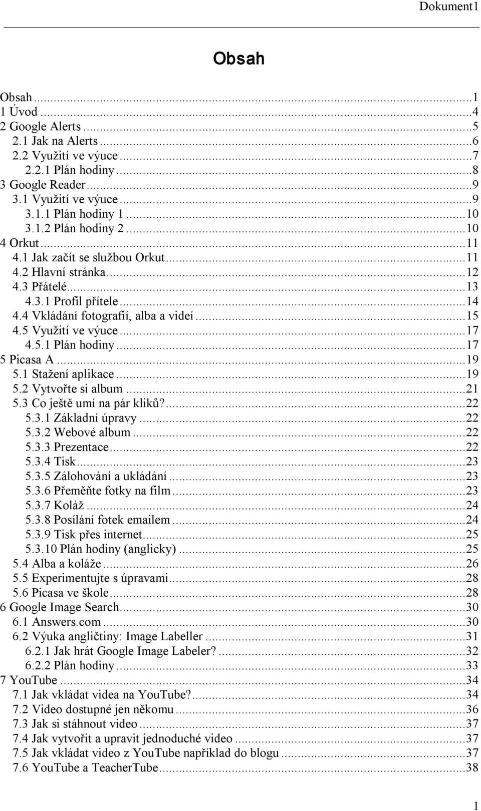 ..17 5 Picasa A...19 5.1 Stažení aplikace...19 5.2 Vytvořte si album...21 5.3 Co ještě umí na pár kliků?...22 5.3.1 Základní úpravy...22 5.3.2 Webové album...22 5.3.3 Prezentace...22 5.3.4 Tisk...23 5.