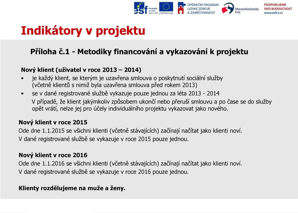 uzavřena smlouva před rokem 2013) se v dané registrované službě vykazuje pouze jednou za léta 2013-2014 V případě, že klient jakýmkoliv způsobem ukončí nebo přeruší smlouvu a po čase se do služby