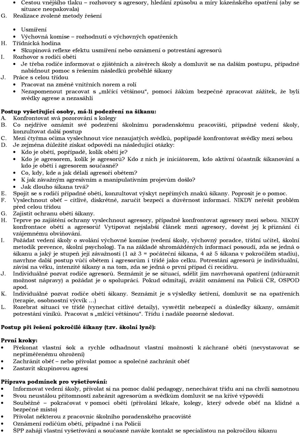 Rozhovor s rodiči oběti Je třeba rodiče informovat o zjištěních a závěrech školy a domluvit se na dalším postupu, případně nabídnout pomoc s řešením následků proběhlé šikany J.