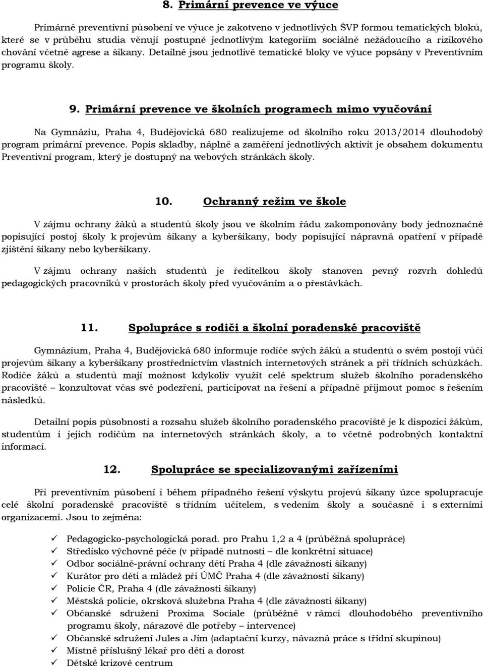 Primární prevence ve školních programech mimo vyučování Na Gymnáziu, Praha 4, Budějovická 680 realizujeme od školního roku 2013/2014 dlouhodobý program primární prevence.
